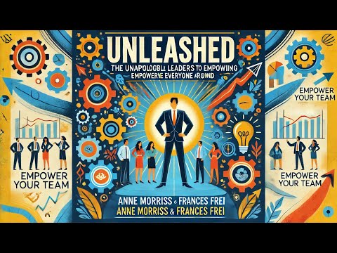 Summary of Unleashed by Anne Morriss and Frances Frei