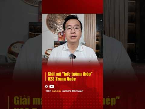 Cùng Biên Cương giải mã "bức tường thép" U23 Trung Quốc nhé!