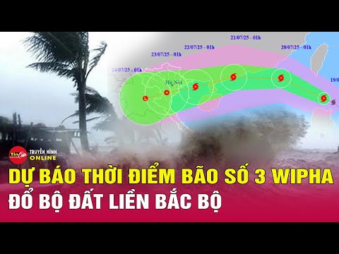 Cập nhật tin bão số 3 mới nhất: Dự báo thời điểm Wipha đổ bộ đất liền Bắc Bộ