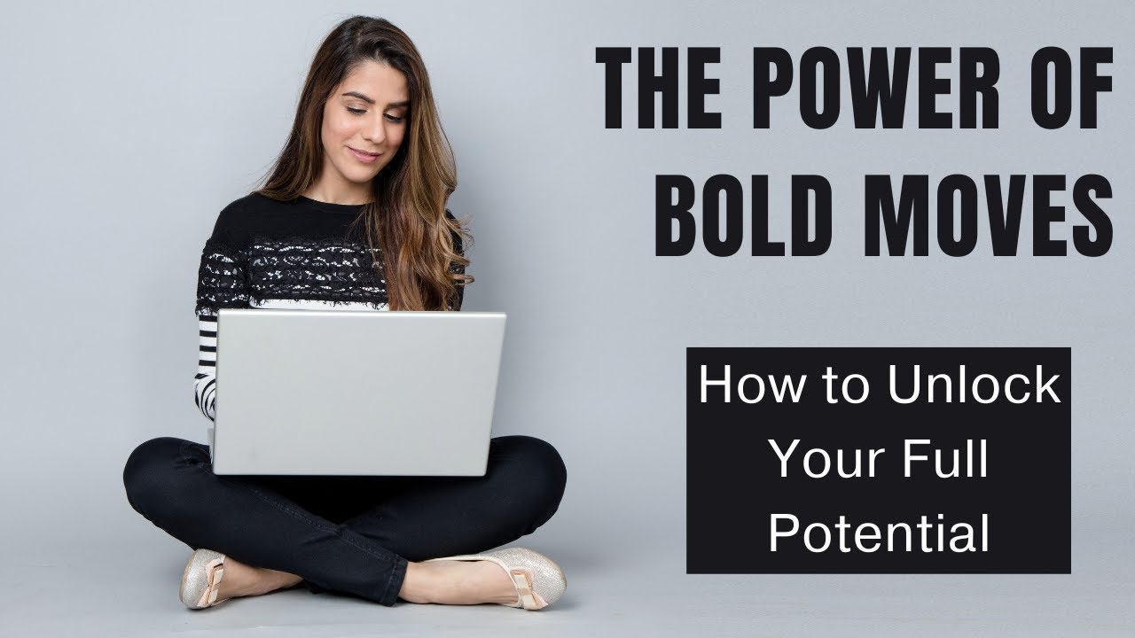 The Power of Bold Moves: How to Unlock Your Full Potential