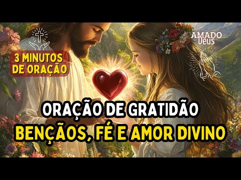 ORAÇÃO DE GRATIDÃO: BÊNÇÃOS, FÉ E AMOR DIVINO, Amado Deus, momento de oração