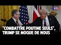 Combattre Poutine seuls, Trump se moque de nousLCI