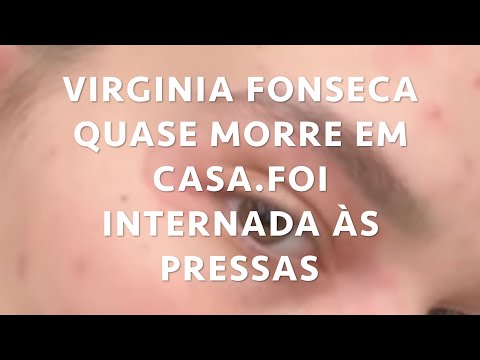 VIRGINIA FONSECA QUASE MORRE EM CASA. FOI INTERNADA ÀS PRESSAS