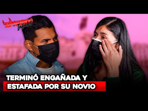 TERMINO ENGAÑADA Y ESTAFADA POR SU NOVIO | Exponiendo Infieles