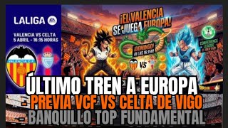 LA ÚLTIMA FINAL DE MESTALLA / PREVIA VALENCIA C.F VS CELTA DE VIGO JORNADA 30 LIGA / ALINEACIONES 