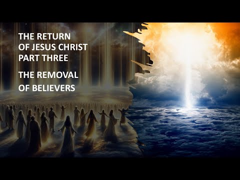 Return of Jesus Christ Part Three the Removal of Believers