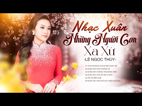 Album Nhạc Xuân Những Người Con Xa Xứ - Tiếng hát Lê Ngọc Thúy | Tha Phương Chưa Hẹn Ngày Về