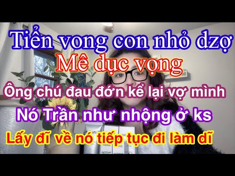 Ông chú tiểnvong con nhỏ vợ trẻ.vì nó trốn chồng đi ngủ với đàn ông  để kiếm tiền và vì dụcvọng cao