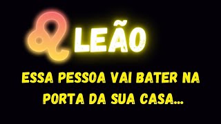 ♌️LEÃO🧐ESSA PESSOA VAI BATER NA PORTA DA SUA CASA...
