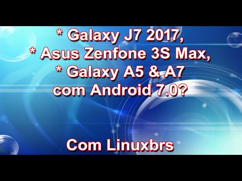 (PORTUGUESE) Vlog - Samsung Galaxy J7 2017 - Asus Zenfone 3S Max - A5 e A7 poderão ter Android 7?