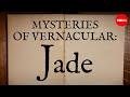 Mysteries of Vernacular: Jade