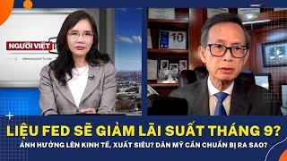 Liệu Fed sẽ giảm lãi suất tháng 9? Ảnh hưởng lên kinh tế, xuất siêu? Dân Mỹ cần chuẩn bị ra sao?