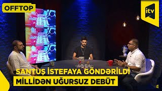 Santuş istefaya göndərildi | Millidən uğursuz debüt | İslandiya məğlubiyyəti | – OFFTOP
