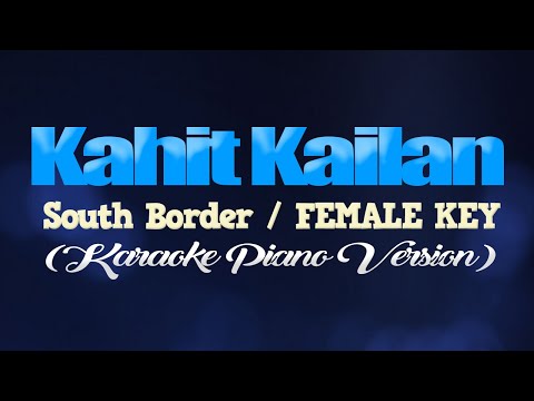KAHIT KAILAN – South Border/FEMALE KEY (KARAOKE PIANO VERSION)