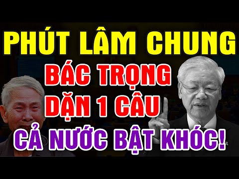 PHÚT LÂM CHUNG Bác Trọng Dặn 1 CÂU, Khiến CẢ NƯỚC Bật Khóc, #Nguyễn Phú Trọng Mới Nhất Hôm Nay