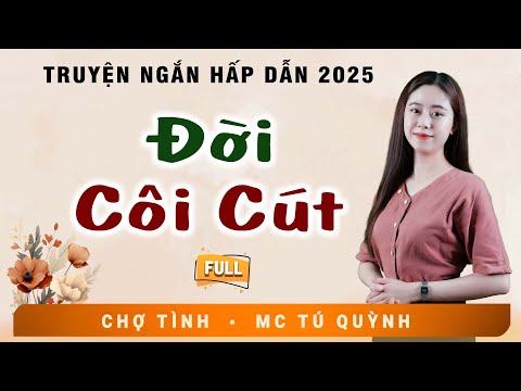 Truyện Tâm Lý Xã Hội 2025 - ĐỜI CÔI CÚT - Nghe MC Tú Quỳnh Diễn Đọc Hấp Dẫn