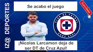 Se acabo el juego ¡Nicolas Larcamon deja de ser DT de Cruz Azul!