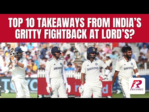 What are the top 10 takeaways from India’s gritty fightback at Lord’s? #ENGvsIND