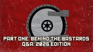Part One: Behind the Bastards Q&A: 2026 Edition | BEHIND THE BASTARDS