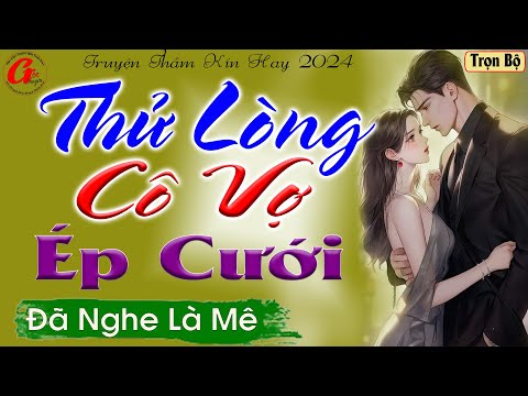 Đã nghe là mê : THỬ LÒNG CÔ VỢ ÉP CƯỚI - Truyện Tâm Sự Thầm Kín Đêm Khuya