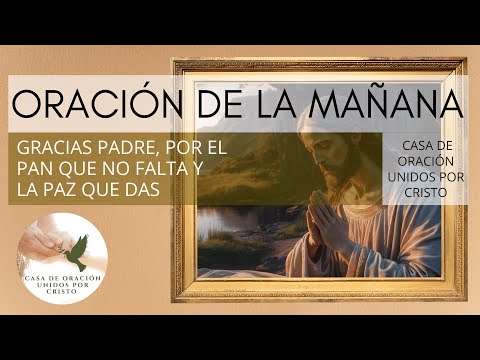 ORACIÓN DE LA MAÑANA  🛐  GRACIAS PADRE, POR EL PAN QUE NO FALTA Y LA PAZ QUE DAS