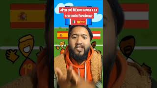 ¿Por qué México apoya a la selección de España? 🇪🇸🧐