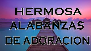 Hermosas Alabanzas Para Tener El Dia Bendecido - Musica Cristiana de Adoracion - Alabanzas Mix