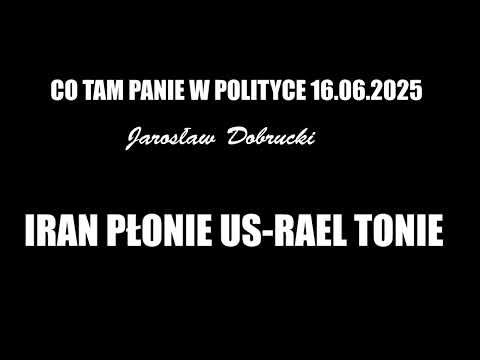 IRAN PŁONIE US-RAEL TONIE - CO TAM PANIE W POLITYCE 16.06.2025Jarosław Dobrucki
