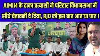 AIMIM के ढाका प्रत्याशी ने परिहार विधानसभा में सीधे चेतावनी दे दिया, RJD को इस बार आर या पार !