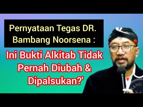 PERNYATAAN TEGAS DR  BAMBANG NOORSENA : INI BUKTI ALKITAB TIDAK PERNAH DIUBAH & DIPALSUKAN?