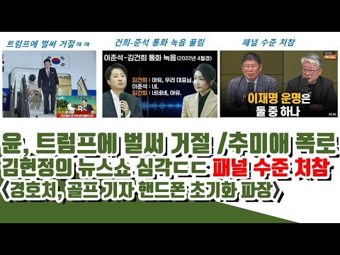 윤, 트럼프에 벌써 거절 망신ㅋ 김현정 뉴스쇼 패널 심각ㄷㄷ (경호처, 골프 기자 핸드폰 초기화 파장)