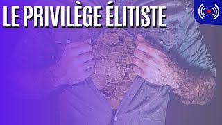 LE PRIVILÈGE ÉLITISTE