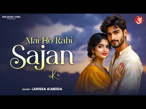 Mai Ho Rahi Sajan Ki | Latest Bollywood Romantic Song | Emotional Love Vibes | 369 Music India