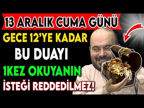 13 ARALIK CUMA GÜNÜ GECE 12'YE KADAR BU DUAYI OKUYANIN İSTEĞİ REDDEDİLMEZ!