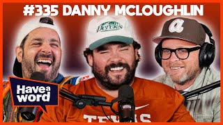 Danny McLoughlin | Have A Word Podcast #335