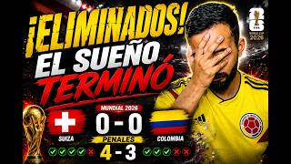 ¡SE ACABÓ EL SUEÑO! COLOMBIA ELIMINADA EN PENALES POR SUIZA (OPINIÓN)