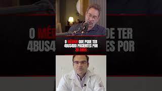 O MÉDICO QUE PODE TER PASSADO 30 ANOS ABUSANDO PACIENTES?  #podcast #noticias