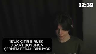 Birusk 2 Saat Boyunca Şebnem Ferah Dinliyor.