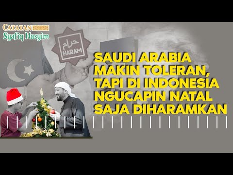 SAUDI ARABIA MAKIN TOLERAN, TAPI DI INDONESIA NGUCAPIN NATAL DIHARAMKAN I Catatan Syafiq Hasyim