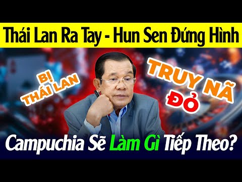 HUN SEN BỊ "TRUY NÃ" TOÀN CẦU! THÁI LAN RA TAY, CAMPUCHIA SẼ LÀM GÌ TIẾP THEO?