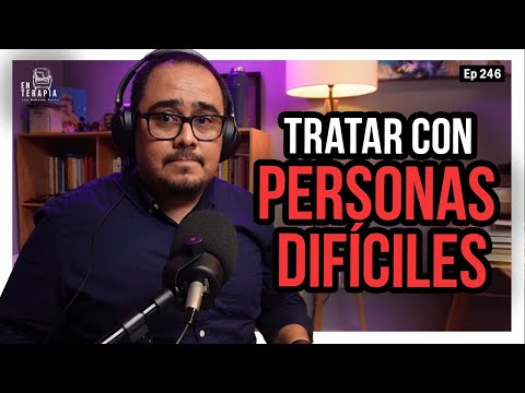 Ep 246 Tratar con Personas difíciles