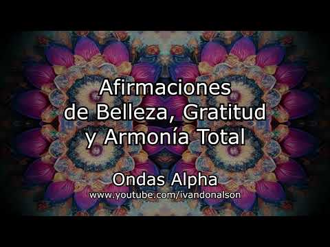 BELLEZA, GRATITUD Y ARMONÍA TOTAL - ONDAS ALPHA CON AFIRMACIONES
