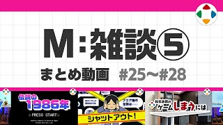 M: 雑談5 (まとめ動画) #25～#28