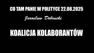 KOALICJA  KOLABORANTÓW - CO TAM PANIE W POLITYCE - 22.08.2025 Jarosław  Dobrucki