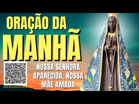 ORAÇÃO DA MANHÃ = NOSSA SENHORA APARECIDA NOSSA MÃE AMADA