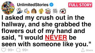 [FULL STORY] I asked my crush out and she said "I would never be seen with someone like you."