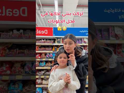 تركت بنتي لحالها في محل الحلويات..🫣😳 شو صار؟! #shorts