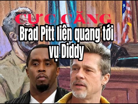 CỰC  CĂNG_Brad Pitt có liên quang tới cho vụ án Diddy khiến-CDM XÔN SAO.