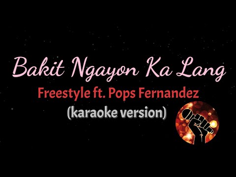 BAKIT NGAYON KA LANG – FREESTYLE FT. POPS FERNANDEZ (karaoke version)