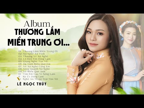 Album Thương Lắm Miền Trung Ơi - Nhạc Miền Trung Cảm Động | Lê Ngọc Thúy - Giọng Ca Xứ Nghệ Hay Nhất